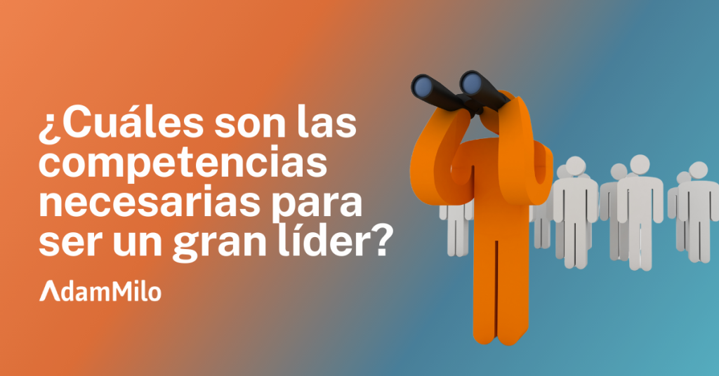 ¿Cuáles son las competencias necesarias para ser un gran líder?