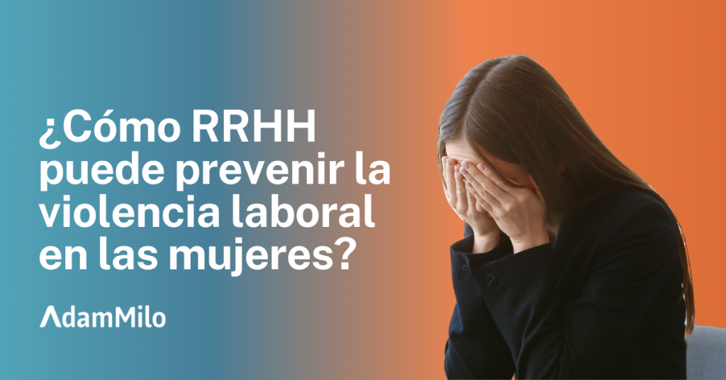 ¿Cómo el área de RRHH puede eliminar la violencia laboral contra las Mujeres?